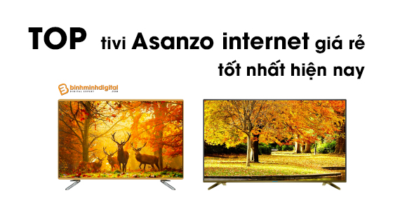 Top tivi Asanzo internet giá rẻ tốt nhất hiện nay
