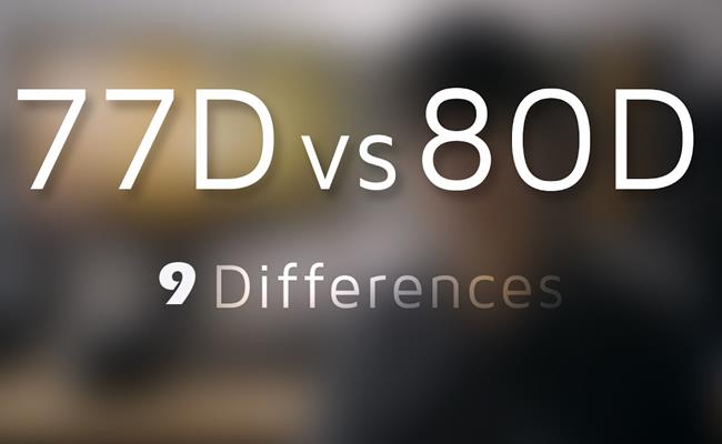 9 điều khác biệt giữa máy ảnh Canon 77D và Canon 80D