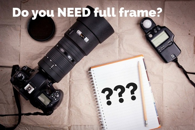 5 câu hỏi cần trả lời khi bạn muốn nâng cấp lên một máy ảnh full-frame