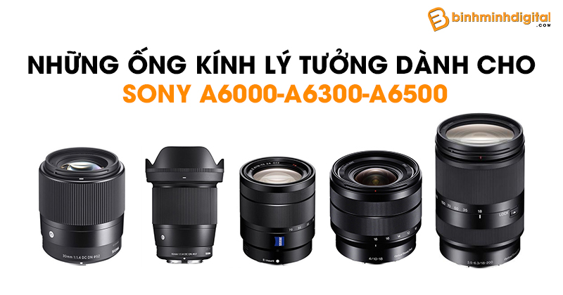 Những ống kính lý tưởng dành cho Sony A6000-A6300-A6500