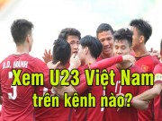 Cách xem U23 Việt Nam đá full HD không thể nào dễ hơn