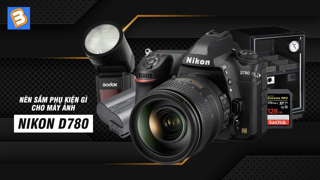 Nên sắm phụ kiện gì cho máy ảnh Nikon D780?