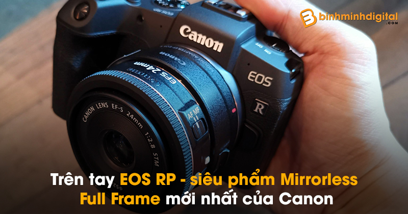 Trên tay EOS RP - siêu phẩm Mirrorless Full Frame mới nhất của Canon