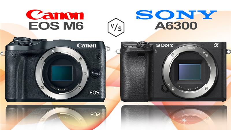 So sánh Canon EOS M6 và Sony Alpha A6300