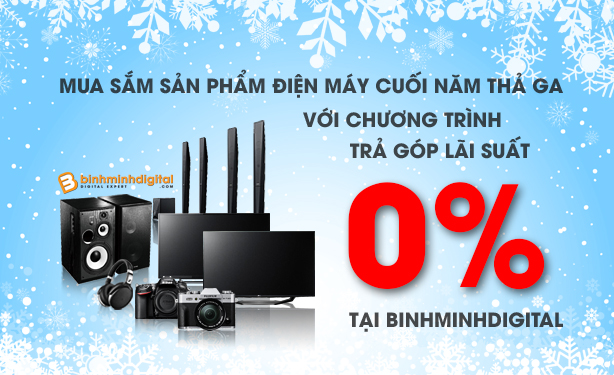 Mua sắm sản phẩm điện máy cuối năm thả ga với chương trình trả góp lãi suất 0% tại Binhminhdigital