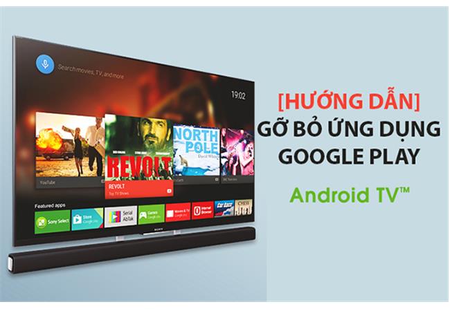 Cách gỡ bỏ ứng dụng Google Play trên tivi Sony Android