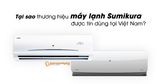 Tại sao thương hiệu máy lạnh Sumikura được tin dùng tại Việt Nam? 