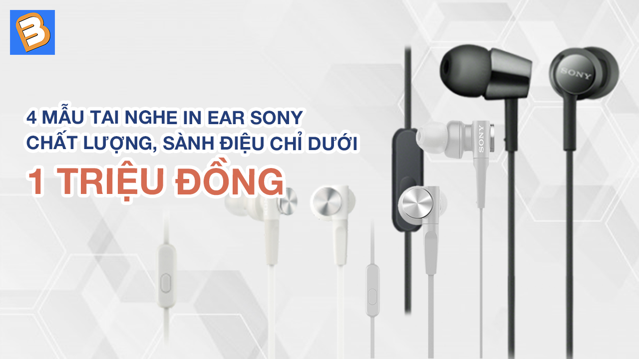 4 mẫu tai nghe in ear Sony chất lượng, sành điệu chỉ dưới 1 triệu đồng