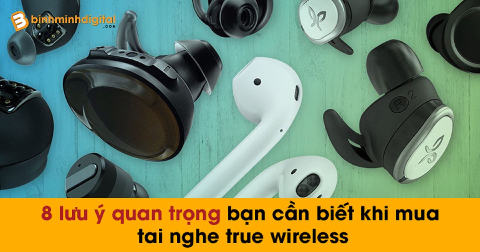 8 lưu ý quan trọng bạn cần biết khi mua tai nghe true wireless