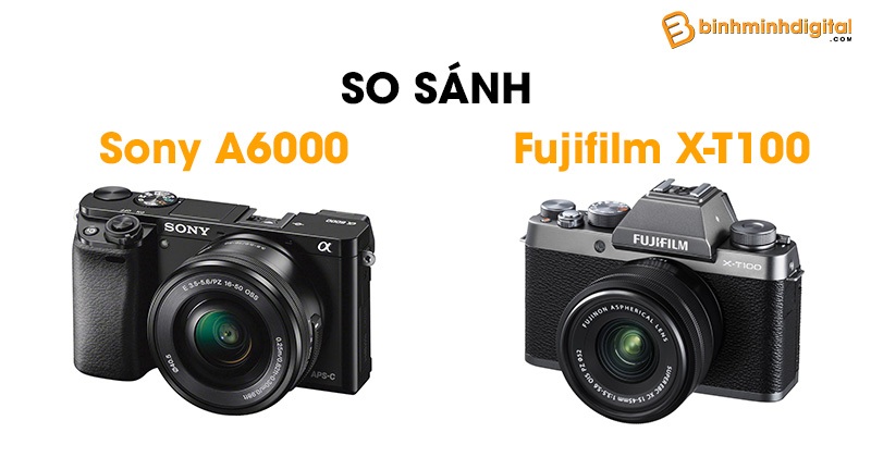 Sony A6000 và Fujifilm X-T100