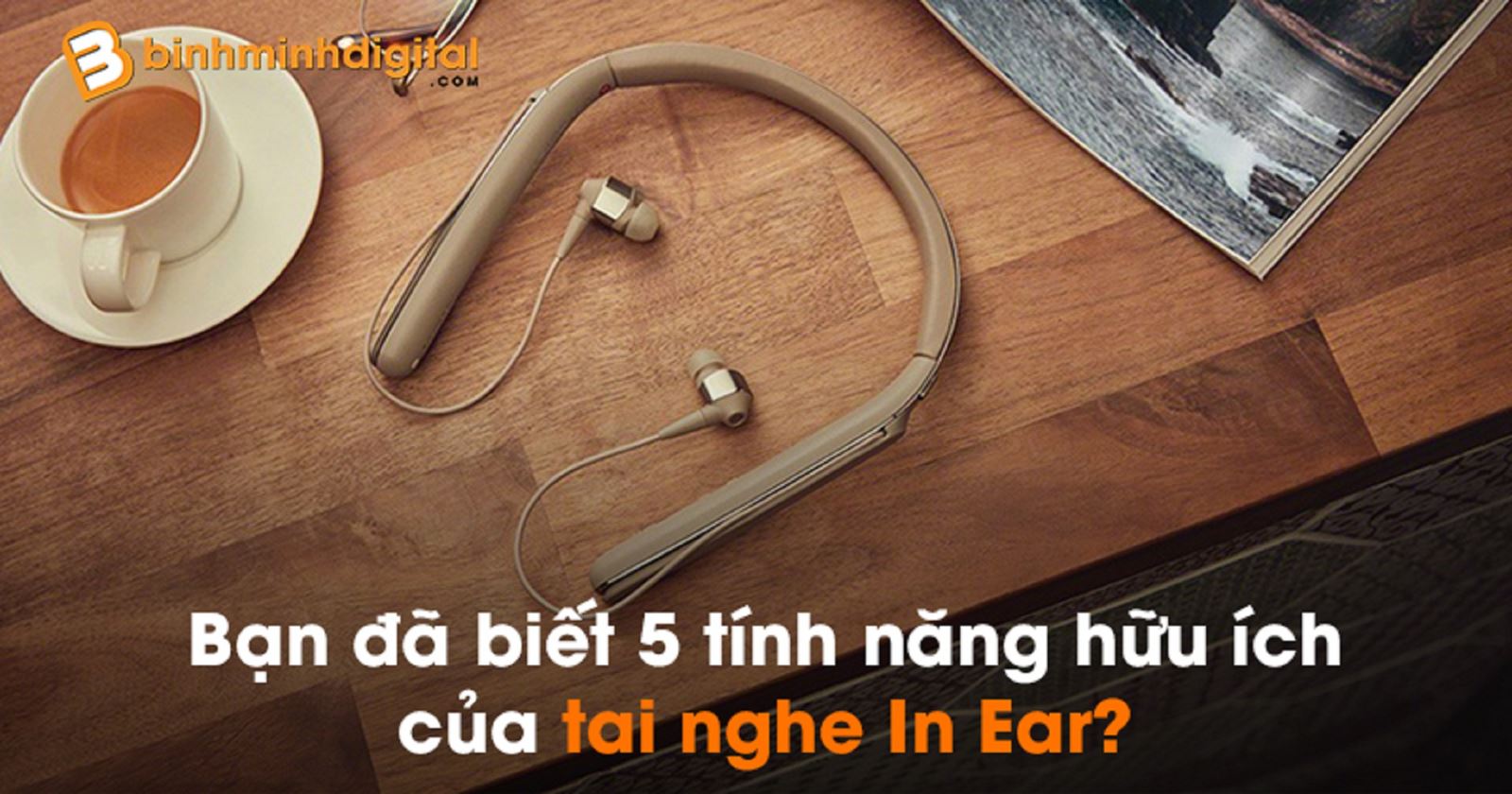 Bạn đã biết 5 tính năng hữu ích của tai nghe In Ear?