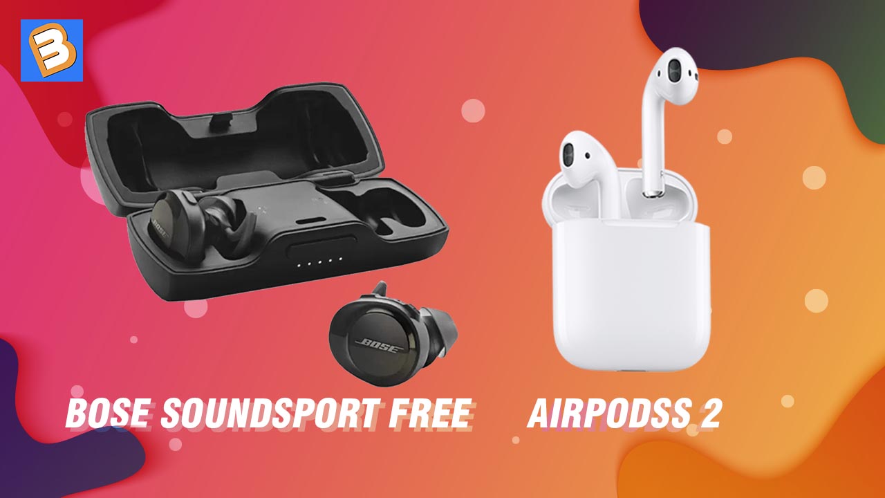 Apple AirPods 2 đọ với Bose SoundSport Free: Cái nào tốt hơn?