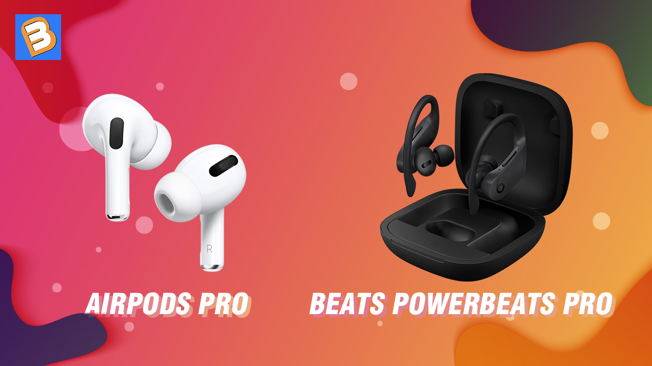 Apple AirPods Pro và Beats Powerbeats Pro: Đâu mới là lựa chọn hợp lý hơn?