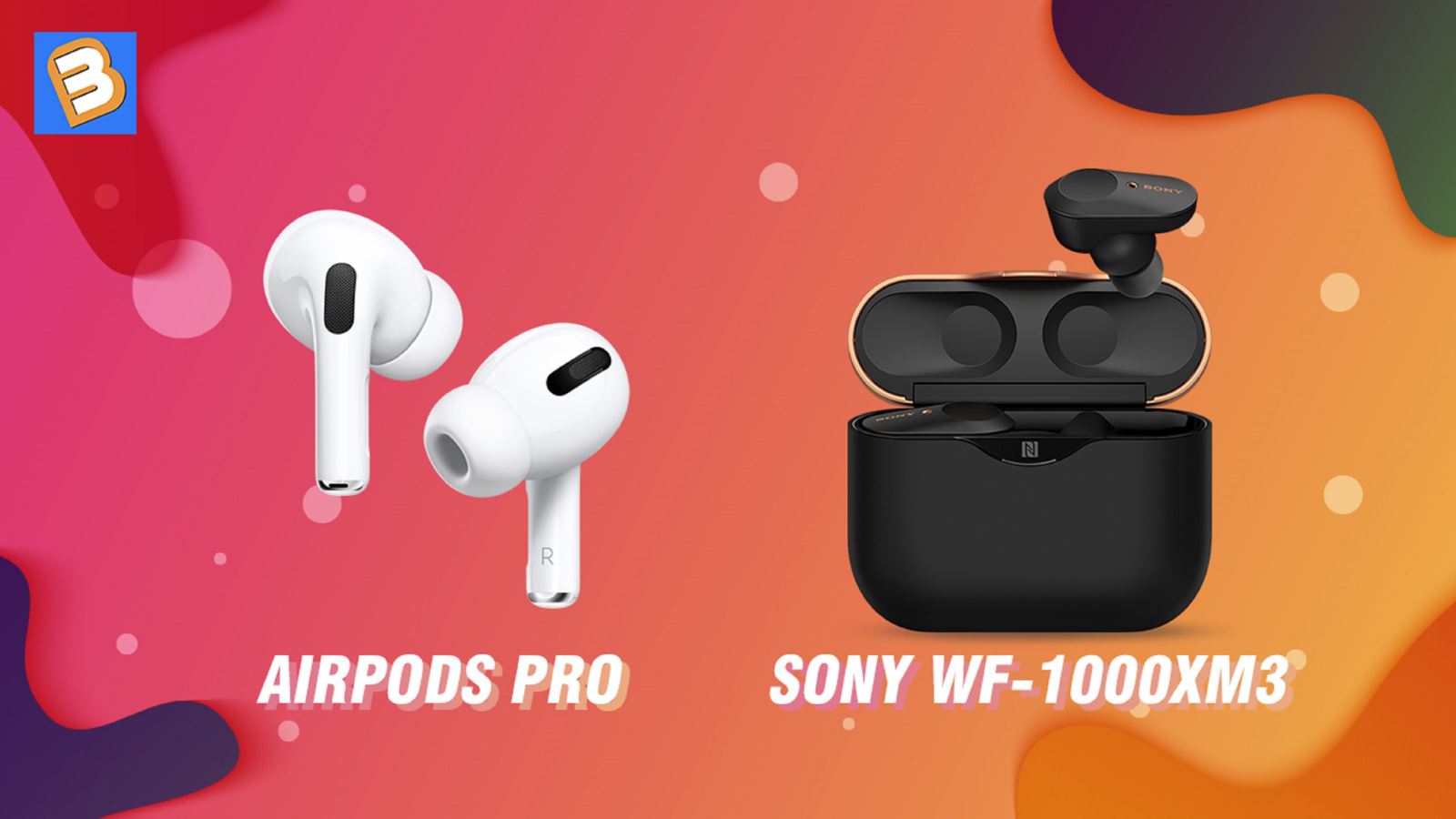 Chọn mua Airpods Pro hay Sony WF-1000XM3