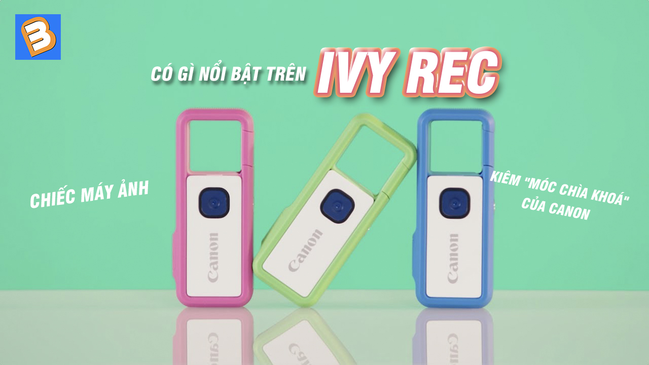 Có gì nổi bật trên Ivy Rec: Chiếc máy ảnh kiêm 'móc chìa khoá' của Canon