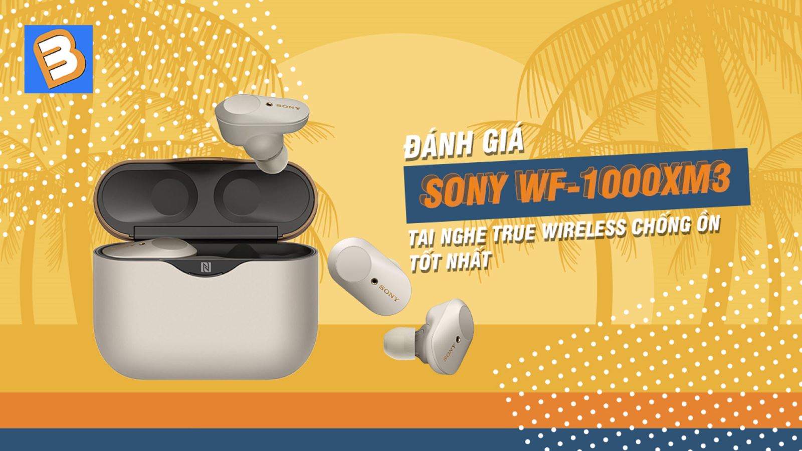 Đánh giá Sony WF-1000XM3: tai nghe true wireless chống ồn tốt nhất