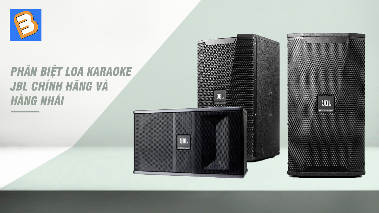 Hướng dẫn cách phân biệt loa karaoke JBL chính hãng và hàng nhái đơn giản nhất