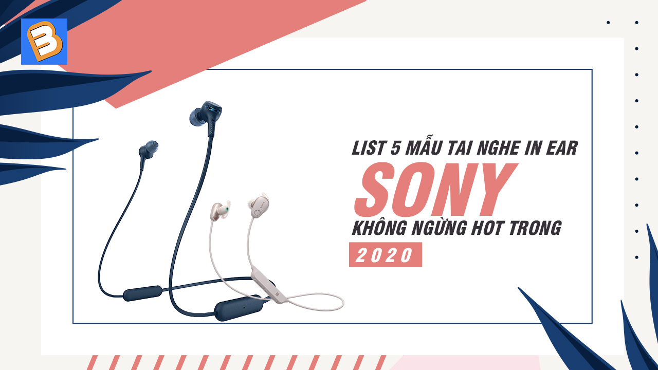 List 5 mẫu tai nghe in ear Sony không ngừng hot trong năm 2020
