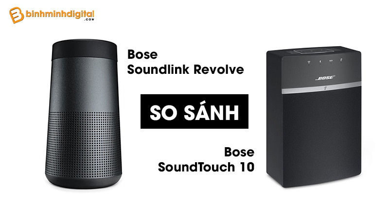 So sánh Bose Soundlink Revolve vs Bose SoundTouch 10