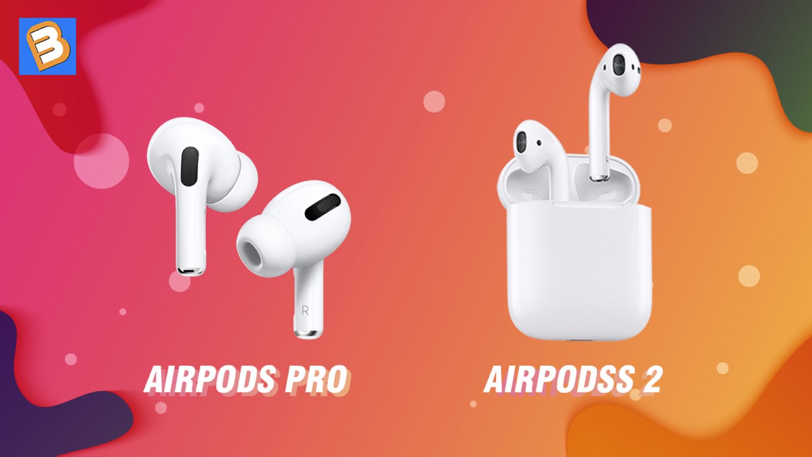So sánh tai nghe AirPods Pro và AirPods 2, có đáng để nâng cấp?