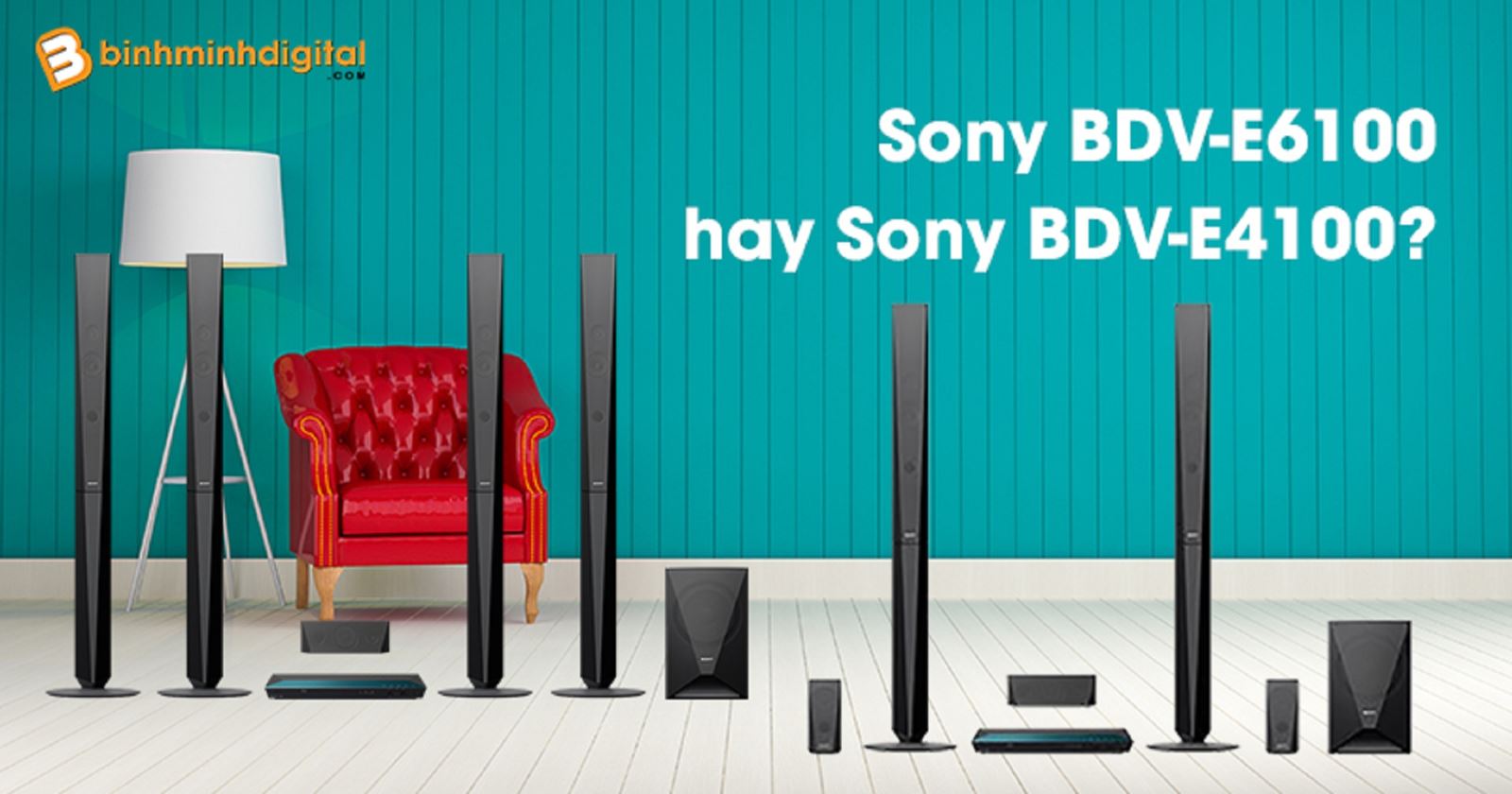 Nên chọn Dàn âm thanh Sony BDV-E6100 hay Sony BDV-E4100?