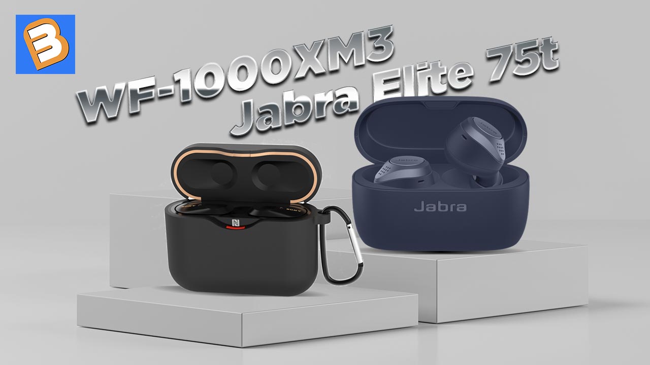 Sony WF-1000XM3 với Jabra Elite 75t: Tai nghe khử tiếng ồn của Sony có đánh bại Jabra?