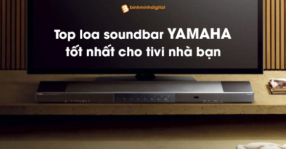 Top loa soundbar yamaha tốt nhất cho tivi nhà bạn