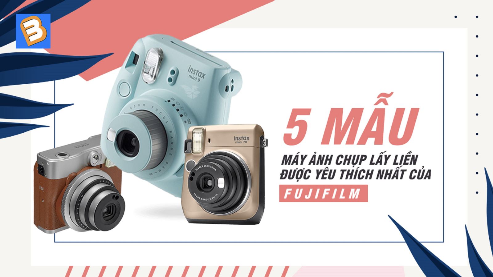 5 mẫu máy ảnh chụp lấy liền được yêu thích nhất của Fujifilm